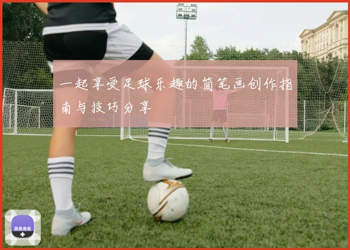 一起享受足球乐趣的简笔画创作指南与技巧分享