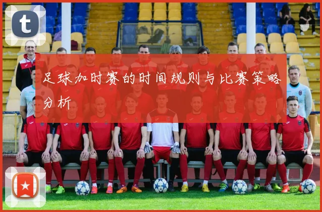 足球加时赛的时间规则与比赛策略分析