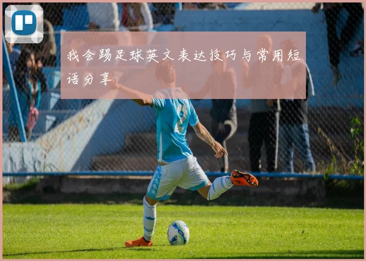 我会踢足球英文表达技巧与常用短语分享